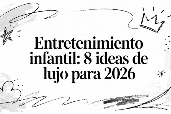 Entretenimiento infantil: 8 ideas de lujo para 2026