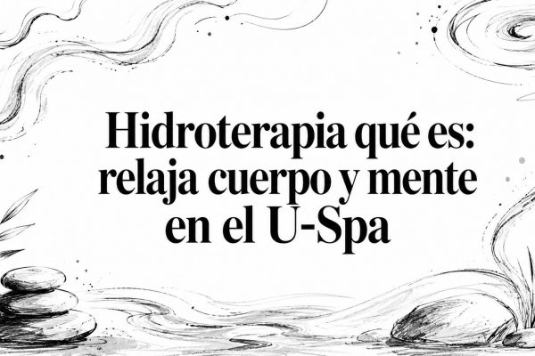 Hidroterapia qué es: relaja cuerpo y mente en el U-Spa